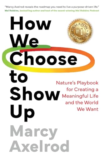 How We Choose to Show Up: Nature's Playbook for Creating a Meaningful Life and the World We Want How We Choose to Show Up: Nature's Playbook for Creating a Meaningful Life and the World We Want von Amplify Publishing