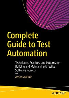 Complete Guide to Test Automation: Techniques Practices and Patterns for Building and Maintaining Effective Software Projects