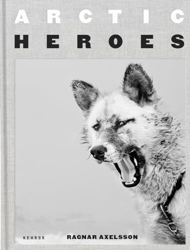 Arctic Heroes: A Tribute to the Sled Dogs of Greenland von Kehrer Verlag Heidelberg