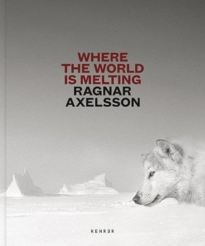 Ragnar Axelsson: Where the World is Melting von KEHRER Verlag