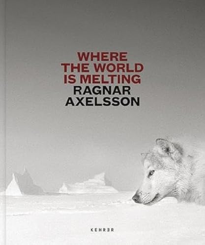 Ragnar Axelsson: Where the World is Melting von Kehrer Verlag