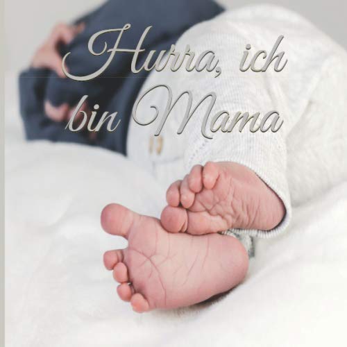 Hurra, ich bin Mama: Ein Tagebuch für eine frischgebackene Mama - Einschreibbuch - Tagebuch - Baby
