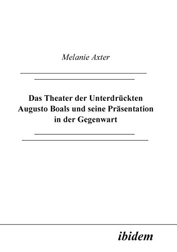 Das Theater der Unterdrückten Augusto Boals und seine Präsentation in der Gegenwart von Ibidem Press