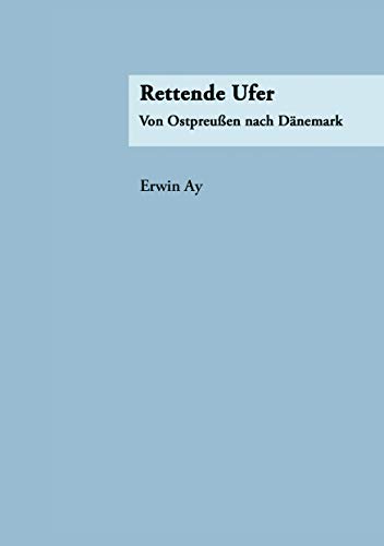 Rettende Ufer: Von Ostpreußen nach Dänemark