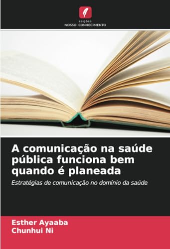 A comunicação na saúde pública funciona bem quando é planeada: Estratégias de comunicação no domínio da saúde von Edições Nosso Conhecimento
