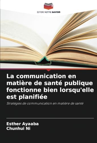 La communication en matière de santé publique fonctionne bien lorsqu'elle est planifiée: Stratégies de communication en matière de santé von Editions Notre Savoir