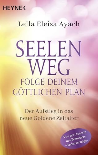 Seelenweg – Folge deinem göttlichen Plan: Der Aufstieg in das neue Goldene Zeitalter Seelenweg – Folge deinem göttlichen Plan: Der Aufstieg in das neue Goldene Zeitalter