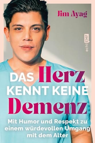 Das Herz kennt keine Demenz: Mit Humor und Respekt zu einem würdevollen Umgang mit dem Alter | Der Pflege-Influencer @jimboy27 über Würde, Werte und Demenz von Edition Michael Fischer / EMF Verlag