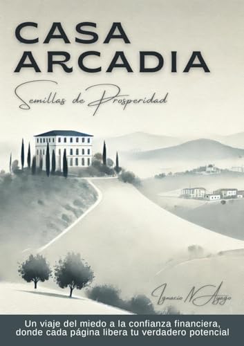 Casa Arcadia, semillas de prosperidad: Un viaje del miedo a la confianza financiera, donde cada página libera tu verdadero potencial von Lulu.com
