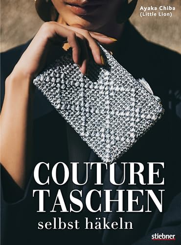 Couture Taschen Häkeln. Von casual bis elegant: Clutches & Shopper, Umhängetaschen & Accessoires. 23 Häkelanleitungen für Anfänger und Fortgeschrittene.