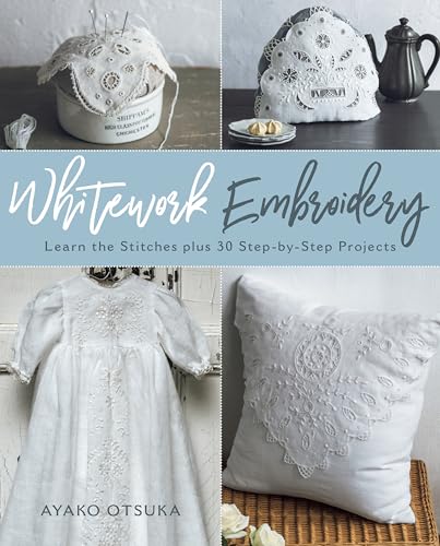 Whitework Embroidery: Learn the Stitches Plus 30 Step-By-Step Projects: Learn the Stitches Plus 30 Step-by-step Projects, Includes Pattern Sheet
