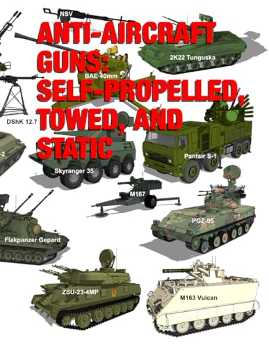 Anti-Aircraft Guns: Self-Propelled, Towed and Static: Illustrated in Color