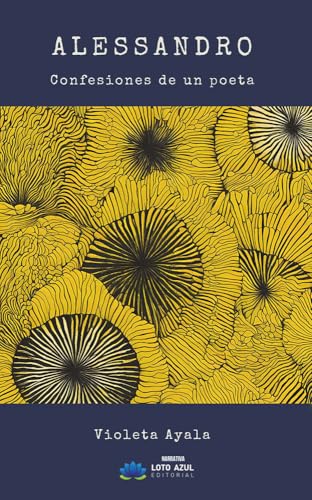 Alessandro: Confesiones de un poeta (Narrativa, Band 74) von Loto Azul