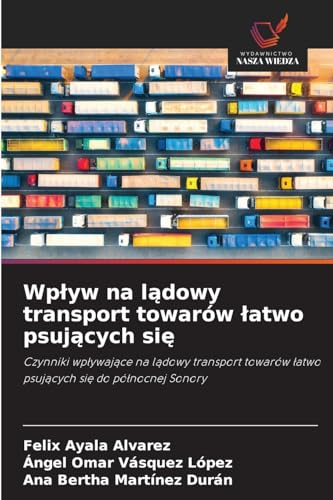Wpływ na lądowy transport towarów łatwo psujących się: Czynniki wpływające na lądowy transport towarów łatwo psujących się do północnej Sonory: ... latwo psujacych sie do pólnocnej Sonory von Wydawnictwo Nasza Wiedza