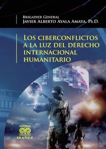 Los ciberconflictos a la luz del derecho internacional humanitario Los ciberconflictos a la luz del derecho internacional humanitario von Grupo Editorial Ibañez