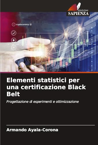 Elementi statistici per una certificazione Black Belt: Progettazione di esperimenti e ottimizzazione von Edizioni Sapienza