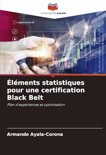 Éléments statistiques pour une certification Black Belt: Plan d'expériences et optimisation von Editions Notre Savoir