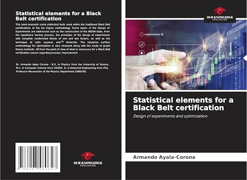Statistical elements for a Black Belt certification: Design of experiments and optimization von Our Knowledge Publishing