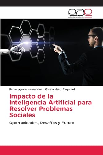 Impacto de la Inteligencia Artificial para Resolver Problemas Sociales: Oportunidades, Desafíos y Futuro Impacto de la Inteligencia Artificial para Resolver Problemas Sociales: Oportunidades, Desafíos y Futuro von Editorial Académica Española