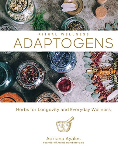 Adaptogens: Herbs for Longevity and Everyday Wellness (Ritual Wellness, Band 1)