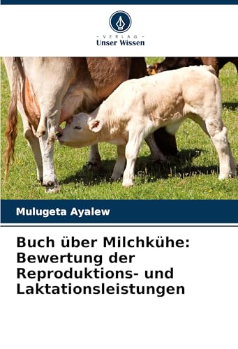 Buch über Milchkühe: Bewertung der Reproduktions- und Laktationsleistungen von Verlag Unser Wissen