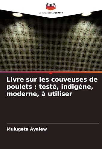 Livre sur les couveuses de poulets : testé, indigène, moderne, à utiliser von Editions Notre Savoir