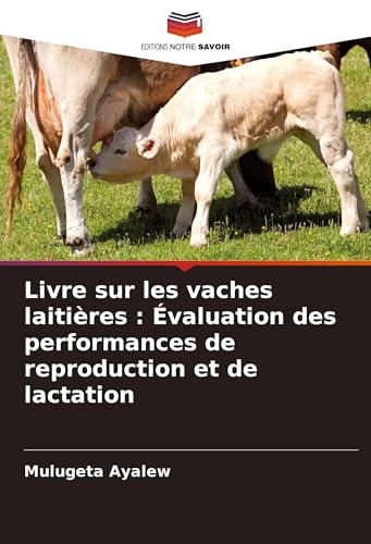 Livre sur les vaches laitières : Évaluation des performances de reproduction et de lactation von Editions Notre Savoir