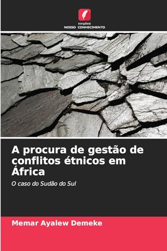 A procura de gestão de conflitos étnicos em África: O caso do Sudão do Sul von Edições Nosso Conhecimento