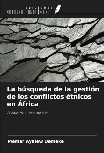 La búsqueda de la gestión de los conflictos étnicos en África: El caso de Sudán del Sur von Ediciones Nuestro Conocimiento