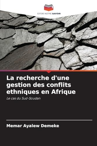 La recherche d'une gestion des conflits ethniques en Afrique: Le cas du Sud-Soudan von Editions Notre Savoir