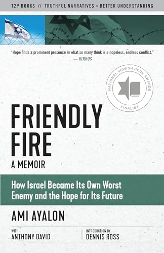 Friendly Fire: How Israel Became Its Own Worst Enemy and the Hope for Its Future (Truth to Power)