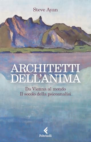 Architetti dell'anima. Da Vienna al mondo. Il secolo della psicoanalisi (Scintille) von Feltrinelli