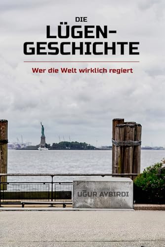 DIE LÜGEN - GESCHICHTE (NEUAUFLAGE): Wer die Welt wirklich regiert von Independently published