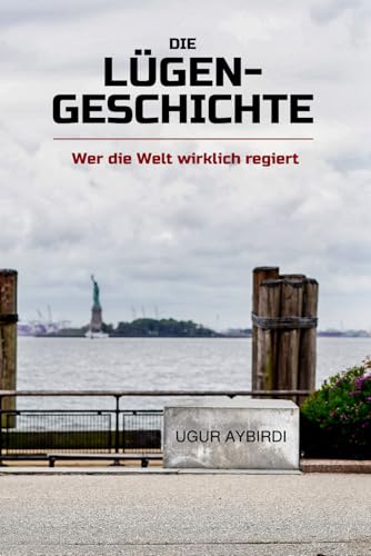 DIE LÜGEN - GESCHICHTE (NEUAUFLAGE): Wer die Welt wirklich regiert