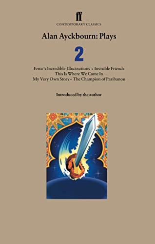 Alan Ayckbourn Plays 2: Ernie’s Incredible Illucinations; Invisible Friends; This is Where We Came In; My Very Own Story; The Champion of Paribanou