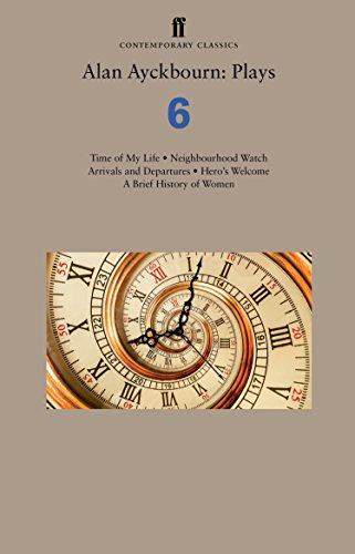 Alan Ayckbourn: Plays 6: Time of My Life; Neighbourhood Watch; Arrivals and Departures; Hero’s Welcome; A Brief History of Women (Contemporary Classics, Band 6) von Faber & Faber