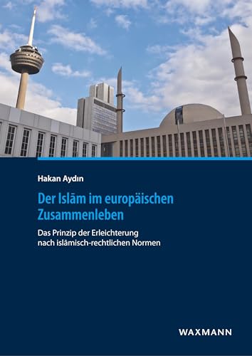 Der Islam im europäischen Zusammenleben: Das Prinzip der Erleichterung nach islamisch-rechtlichen Normen Der Islam im europäischen Zusammenleben: Das Prinzip der Erleichterung nach islamisch-rechtlichen Normen