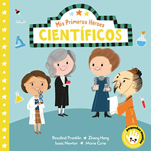 MIS Primeros Héroes: Científicos / My First Heroes: Scientists: Rosalind Franklin · Zhang Heng · Isaac Newton · Marie Curie (Pequeñas manitas)
