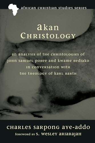 Akan Christology: An Analysis of the Christologies of John Samuel Pobee and Kwame Bediako in Conversation with the Theology of Karl Barth (African Christian Studies, Band 5) von Pickwick Publications