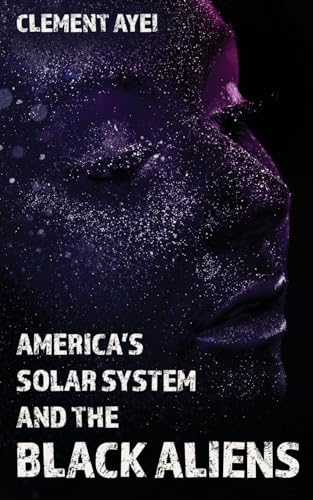America's Solar System and the Black Aliens von Wheatmark