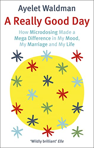 A Really Good Day: How Microdosing Made a Mega Difference in My Mood, My Marriage and My Life A Really Good Day: How Microdosing Made a Mega Difference in My Mood, My Marriage and My Life