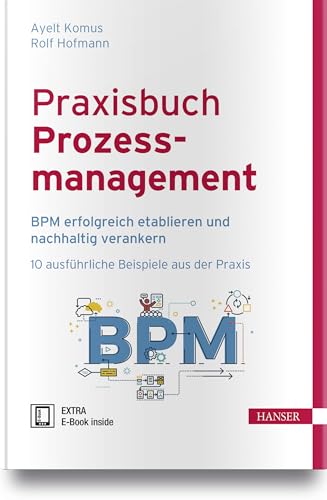 Praxisbuch Prozessmanagement: BPM erfolgreich etablieren und nachhaltig verankern 10 ausführliche Beispiele aus der Praxis von HANSER FACHBUCHVERLAG