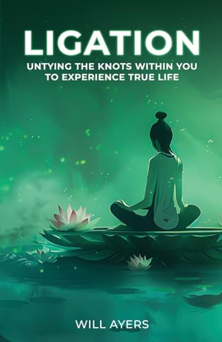 Ligation: Untying the Knots Within You to Experience True Life von McGilligan Publishing