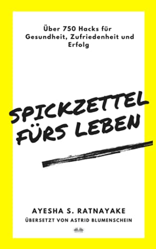 Spickzettel fürs Leben: Über 750 Hacks für Gesundheit, Zufriedenheit und Erfolg