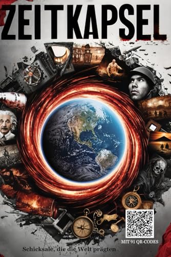 Zeitkapsel: 91 Schicksale, die die Welt prägten - mit QR-Codes von Dokumentationen zu jeder Geschichte: Von Helden, Erfindungen und Kriegsverbrechen bis zu Rätseln, Experimenten und Verschwörungen von Independently published