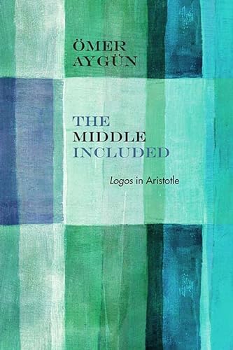 The Middle Included: Logos in Aristotle (Rereading Ancient Philosophy) von Northwestern University Press