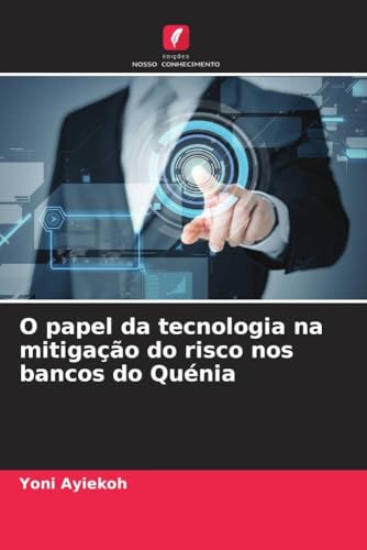O papel da tecnologia na mitigação do risco nos bancos do Quénia: DE von Edições Nosso Conhecimento