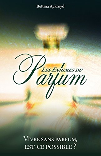 Les Énigmes du Parfum: Vivre sans parfum, est-ce possible ? von IGGYBOOK