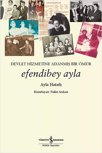 Efendibey Ayla: Devlet Hizmetine Adanmış Bir Ömür von İş Bankası Kültür Yayınları