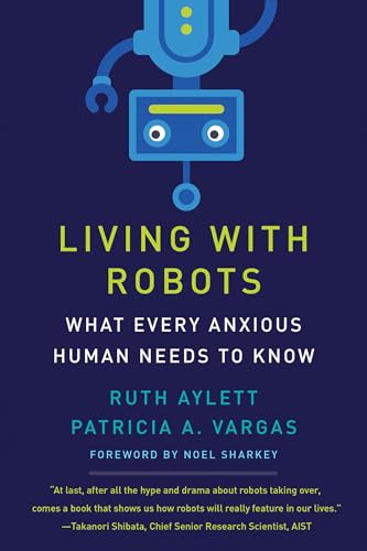 Living with Robots: What Every Anxious Human Needs to Know von The MIT Press